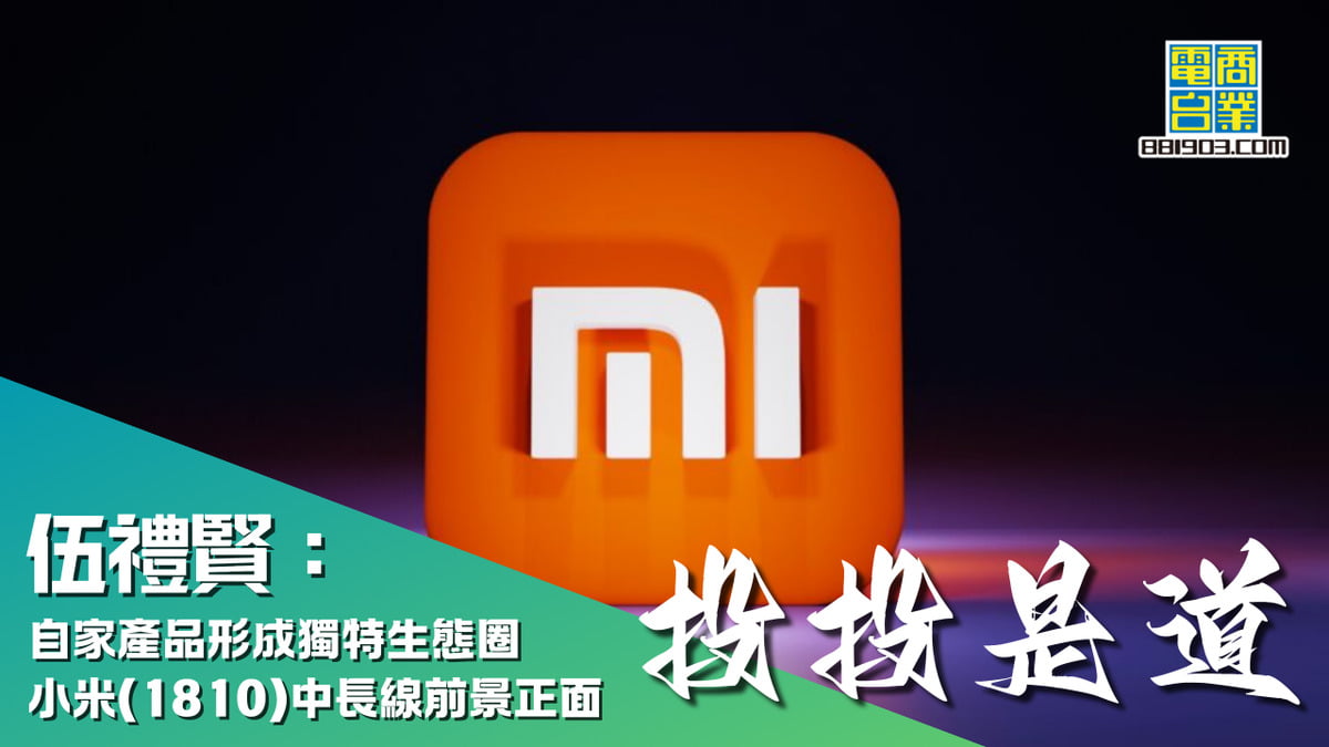 伍禮賢：自家產品形成獨特生態圈小米(1810)中長線前景正面｜投投是道｜商業電台881903