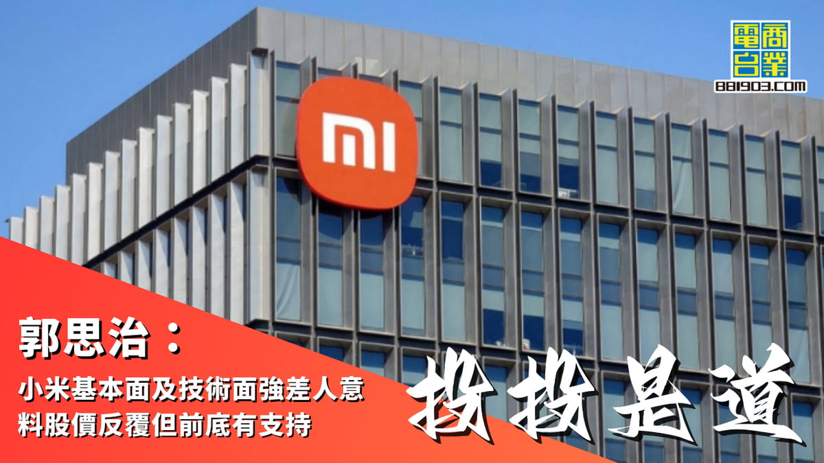 郭思治：小米基本面及技術面強差人意料股價反覆但前底有支持｜投投是道｜商業電台881903