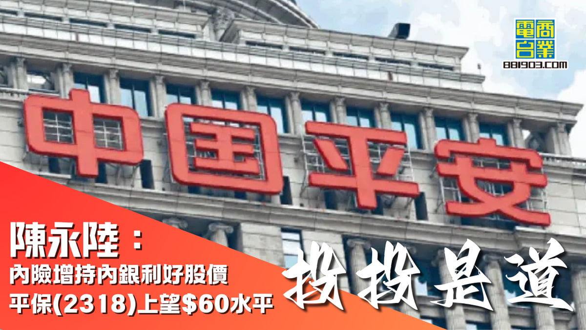 陳永陸：內險增持內銀利好股價平保(2318)上望$60水平｜投投是道｜商業電台881903