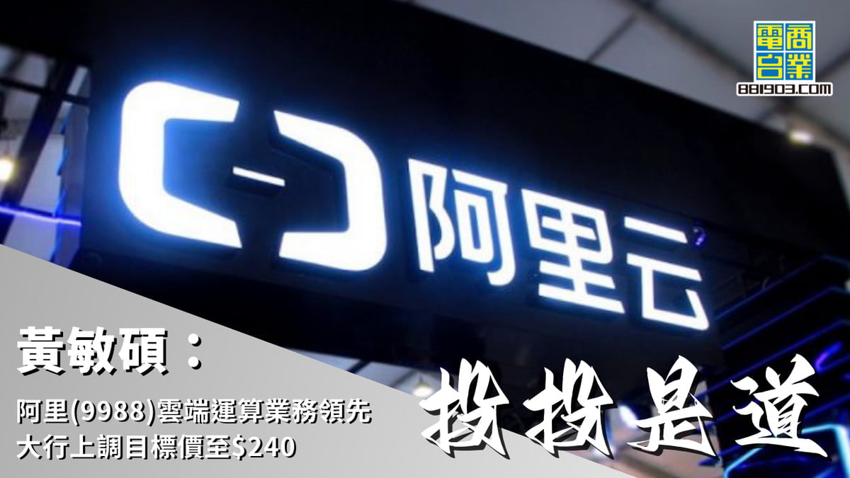 黃敏碩：阿里(9988)雲端運算業務領先大行上調目標價至$240｜投投是道｜商業電台881903