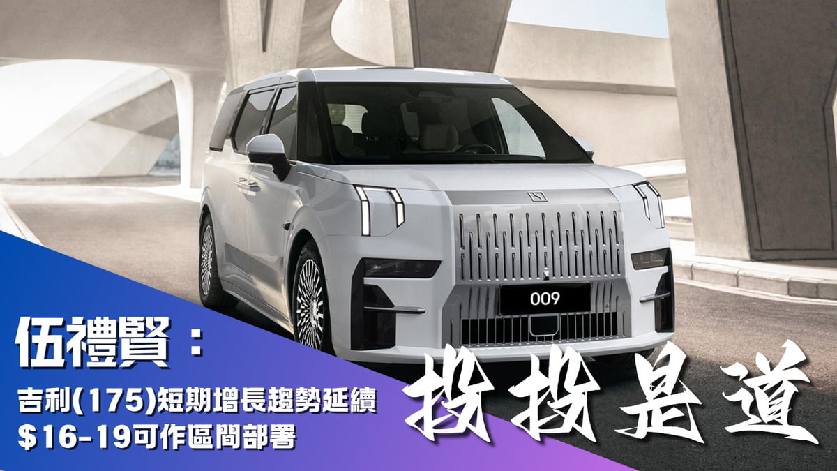 伍禮賢：吉利(175)短期增長趨勢延續$16-19可作區間部署｜投投是道｜商業電台881903