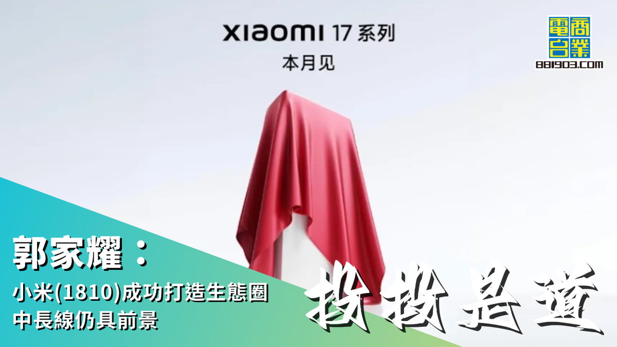 郭家耀：小米(1810)成功打造生態圈中長線仍具前景｜投投是道｜商業電台881903