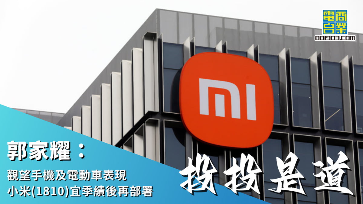 郭家耀：觀望手機及電動車表現小米(1810)宜季績後再部署｜投投是道｜商業電台881903