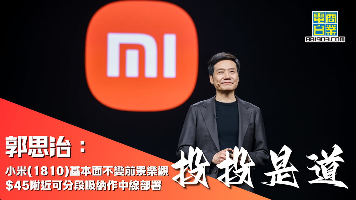 郭思治：小米(1810)基本面不變前景樂觀$45附近可分段吸納作中線部署｜投投是道｜商業電台881903