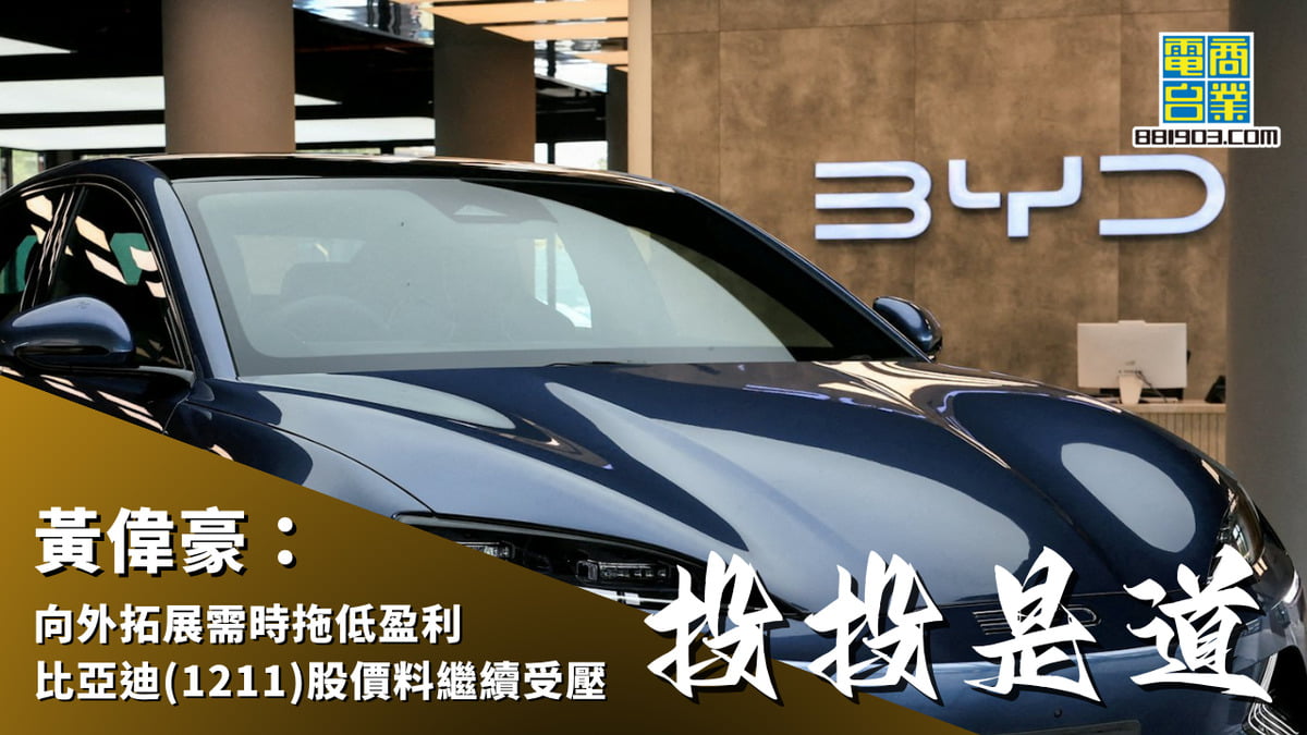 黃偉豪：向外拓展需時拖低盈利比亞迪(1211)股價料繼續受壓｜投投是道｜商業電台881903