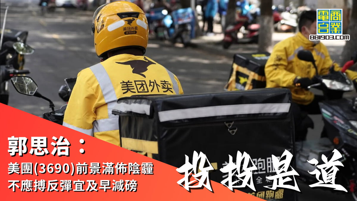 郭思治：美團(3690)前景滿佈陰霾不應搏反彈宜及早減磅｜投投是道｜商業電台881903