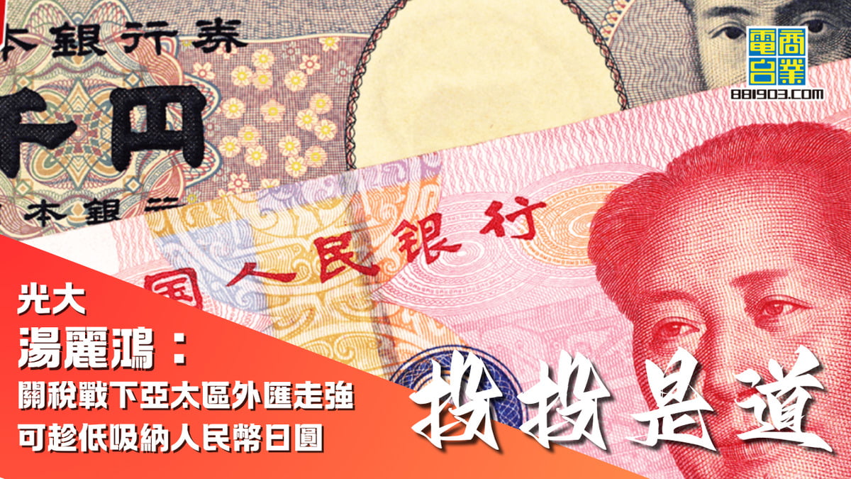 光大湯麗鴻：關稅戰下亞太區外匯走強可趁低吸納人民幣日圓｜投投是道｜商業電台881903