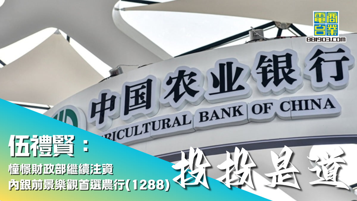 伍禮賢：憧憬財政部繼續注資內銀前景樂觀首選農行(1288)｜投投是道｜商業電台881903