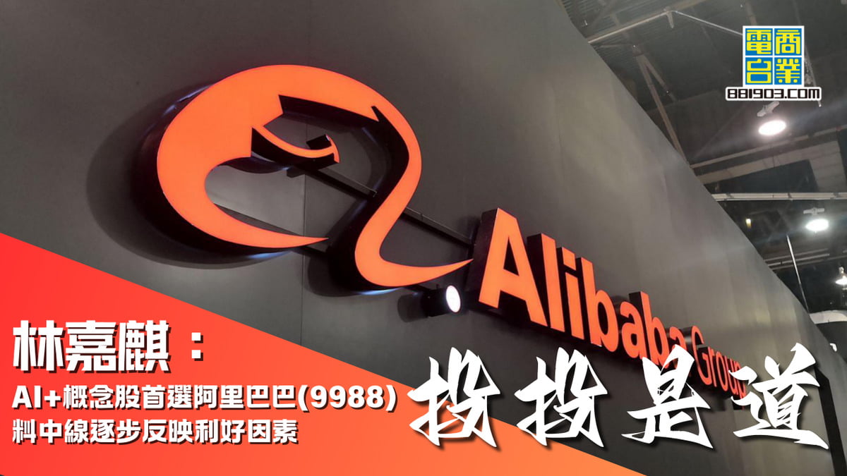 林嘉麒：AI+概念股首選阿里巴巴(9988) 料中線逐步反映利好因素｜投投是道｜商業電台881903