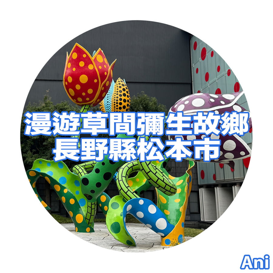 Ani：漫遊草間彌生故鄉長野縣松本市｜終於可以返鄉下｜my903.com